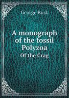 A Monograph of the Fossil Polyzoa of the Crag 1175047686 Book Cover