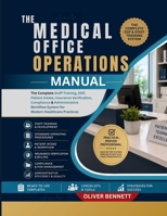 THE MEDICAL OFFICE OPERATIONS MANUAL: The Complete Staff Training, SOP, Patient Intake, Insurance Verification, Compliance & Administrative Workflow System for Modern Healthcare Practices B0H36K53WH Book Cover
