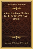 A Selection From The Best Books Of 1899 V2 Part 1 0548807426 Book Cover