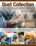 Dust Collection Systems and Solutions for Every Budget: Complete Guide to Protecting Your Lungs and Eyes from Wood, Metal, and Resin Dust in the Workshop (Fox Chapel Publishing) For Any Size Workshop 1497104157 Book Cover