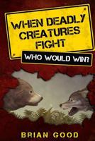 When Deadly Creatures Fight - Who Would Win? 148416024X Book Cover