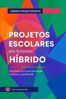 PROJETOS ESCOLARES EM FORMATO HÍBRIDO: MANIFESTO PARA UMA EDUCAÇÃO INCLUSIVA E GAMIFICADA (Portuguese Edition) 6553211256 Book Cover