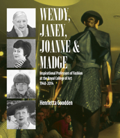 Wendy, Janey, Joanne and Madge: Inspirational Professors of Fashion at the Royal College of Art 1948–2014 191649577X Book Cover