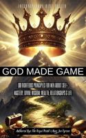 GOD MADE GAME: 100 Righteous Principles for Men About Self – Mastery, Divine Wisdom, Wealth, Relationships, & Life B0F1V6XSYL Book Cover