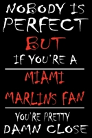 Nobody is perfect but if you're a Miami Marlins Fan you're Pretty Damn close: This Journal is for MARLINS fans gift and it WILL Help you to organize your life and to work on your goals for girls women 1661766412 Book Cover