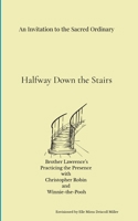 An Invitation to the Sacred Ordinary: Halfway Down the Stairs: Brother Lawrence’s Practicing the Presence with Christopher Robin and Winnie-the-Pooh B0F7Y82KCN Book Cover