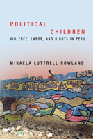 Political Children: Violence, Labor, and Rights in Peru 1503634027 Book Cover