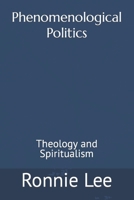 Phenomenological Politics: Theology and Spiritualism B0CTGJ7XCC Book Cover