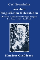 Aus dem bürgerlichen Heldenleben: Die Hose / Die Kassette / Bürger Schippel / Der Snob / 1913 / Das Fossil (German Edition) 374373401X Book Cover