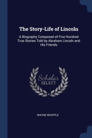 The Story-Life of Lincoln: A Biography Composed of Five Hundred True Stories Told by Abraham Lincoln and His Friends 1015779069 Book Cover