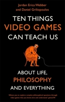 Ten Things Video Games Can Teach Us: (About Life, Philosophy and Everything) 1472137914 Book Cover