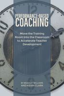 Performance-Based Coaching: Move the Training Room Into the Classroom to Accelerate Teacher Development 0692199896 Book Cover
