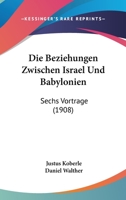 Die Beziehungen Zwischen Israel Und Babylonien: Sechs Vortrage (1908) 1161072012 Book Cover