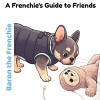 Baron the Frenchie: A Frenchie Guide to Friends B0H2PZZFVR Book Cover