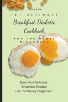 The Ultimate Breakfast Diabetic Cookbook For The Newly Diagnosed: Easy And Delicious Breakfast Recipes For The Newly Diagnosed 1803424648 Book Cover