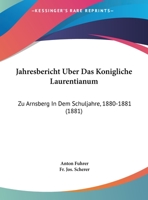 Jahresbericht Uber Das Konigliche Laurentianum: Zu Arnsberg In Dem Schuljahre, 1880-1881 (1881) 1169631592 Book Cover