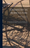 Chemistry in Agriculture: a Coöperative Work Intended to Give Examples of the Contributions Made to Agriculture by Chemistry 101485167X Book Cover