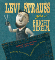 Levi Strauss Gets a Bright Idea: A Fairly Fabricated Story of a Pair of Pants 0152061452 Book Cover