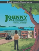 Johnny Was His Name: The Boy Who Grew Up To Become John H. Johnson B0CQNY9JBH Book Cover
