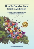 How To Survive Your Child's Addiction: A Guide To Recovering Peace And Rediscovering Joy 1959840916 Book Cover