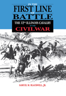 In the First Line of Battle: The 12th Illinois Cavalry in the Civil War 0875802796 Book Cover