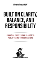 Built on Clarity, Balance, and Responsibility: Financial Professionals' Guide to Public-Facing Communications B0H47Z59Y1 Book Cover