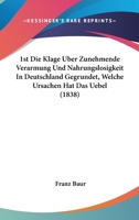 1st Die Klage Uber Zunehmende Verarmung Und Nahrungslosigkeit In Deutschland Gegrundet, Welche Ursachen Hat Das Uebel (1838) 1160761841 Book Cover