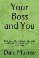 Your Boss and You: Find a good boss, leave a bad boss and find a way to work with the ugly boss B084DGPQXB Book Cover