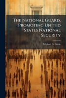 The National Guard, Promoting United States National Security: A Case Study 124983712X Book Cover