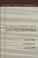 A History of Anti-Pedobaptism: From the Rise of Pedobaptism to A.D. 1609 1015235077 Book Cover