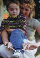 12 Steps to Becoming a More Organized Mom: Positive and Practical Tips for Busy Moms 1565633091 Book Cover