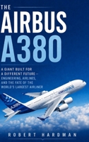 The Airbus A380: A Giant Built for a Different Future - Engineering, Airlines, and the Fate of the World's Largest Airliner 1914591534 Book Cover
