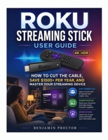 Roku Streaming Stick User Guide: How to Cut the Cable, Save $1000+ Per Year, and Master Your Streaming Device (Streaming Made Easy Series) B0HDZRMXT5 Book Cover
