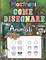 Mostrami Come Disegnare Animali Per i Bambini: Insegna ai tuoi bambini a disegnare cose carine con questa semplice guida passo dopo passo - Attività d B096XM5HC4 Book Cover