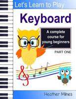 Learn to Play Keyboard: a complete course for kids suitable for keyboard and piano 1976461715 Book Cover