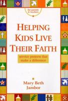 Helping Kids Live Their Faith: Service Projects That Make a Difference 0883474352 Book Cover