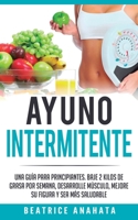 Ayuno Intermitente: Una Guía Para Principiantes Baje 2 Kilos De Grasa Por Semana Desarrolle Musculo Mejore Su Figura Y Sea Mas Saludable (Spanish Edition) 164777070X Book Cover