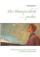 Das Unaussprechliche .... sprechen: Erläuterungen zum Kurs 12/I des Faches Katholische Religionslehre 3752660309 Book Cover