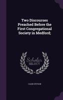 Two Discourses Preached Before the First Congregational Society in Medford; 1359272259 Book Cover