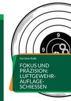 Fokus und Präzision: Luftgewehr-Auflage-Schießen: Luftgewehr-Auflage-Schützen aller Leistungsstufen, Trainer und Interessierte (German Edition) 3819296085 Book Cover