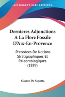 Dernieres Adjonctions A La Flore Fossile D'Aix-En-Provence: Precedees De Notions Stratigraphiques Et Paleontologiques (1889) 116846708X Book Cover