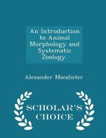 An Introduction to Animal Morphology and Systematic Zoology. 1016208499 Book Cover