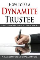 How To Be A Dynamite Trustee: The Compilation of All Four Books 1499231725 Book Cover
