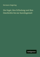 Die Orgel, ihre Erfindung und ihre Geschichte bis zur Karolingerzeit (German Edition) 3563416850 Book Cover