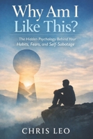 Why Am I Like This?: The Hidden Psychology Behind Your Habits, Fears, and Self-Sabotage B0GGRH97C1 Book Cover