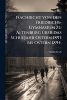 Nachricht von den Friedrichs-Gymnasium zu Altenburg über das Schuljahr Ostern 1893 bis Ostern 1894. 1272810291 Book Cover