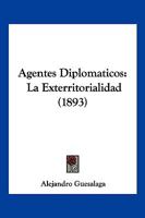 Agentes Diplomaticos: La Exterritorialidad (1893) 1160295212 Book Cover