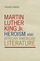 Martin Luther King Jr., Heroism, and African American Literature 0817360174 Book Cover