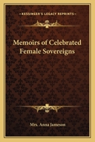 Memoirs Of Celebrated Female Sovereigns: Semiramis. Cleopatra, Queen Of Egypt. Zenobia, Queen Of Palmyra. Johanna I, Queen Of Naples. Johanna Ii Of ... Castile. Mary Queen Of Scots. Queen Elizabeth 127149230X Book Cover