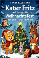 Kater Fritz und das große Weihnachtsfest mit den Tieren im Wald: Ein winterliches Abenteuer für Kinder ab 6 Jahren (German Edition) B0FJS74NYX Book Cover